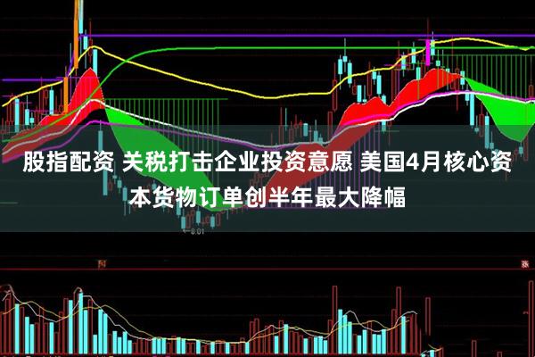 股指配资 关税打击企业投资意愿 美国4月核心资本货物订单创半年最大降幅